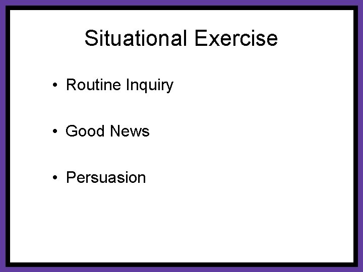 Situational Exercise • Routine Inquiry • Good News • Persuasion 