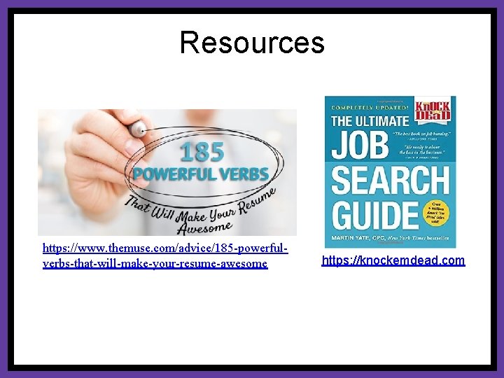 Resources https: //www. themuse. com/advice/185 -powerfulverbs-that-will-make-your-resume-awesome https: //knockemdead. com 