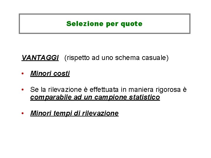 Selezione per quote VANTAGGI (rispetto ad uno schema casuale) • Minori costi • Se