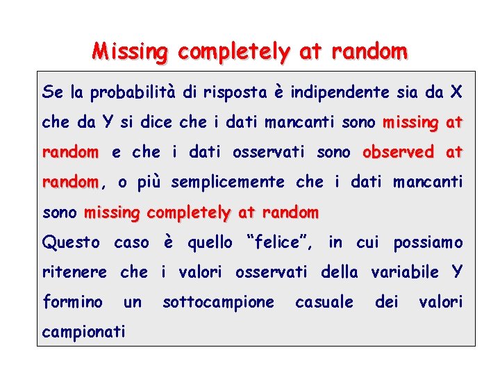 Missing completely at random Se la probabilità di risposta è indipendente sia da X