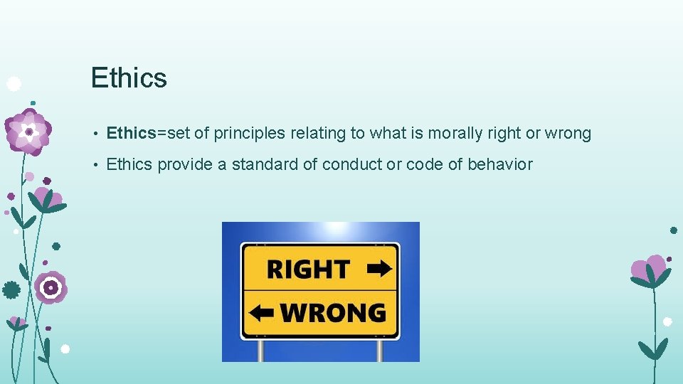 Ethics • Ethics=set of principles relating to what is morally right or wrong •