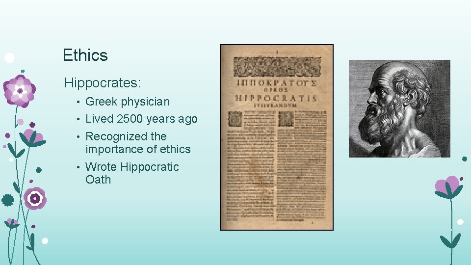 Ethics Hippocrates: • Greek physician • Lived 2500 years ago • Recognized the importance