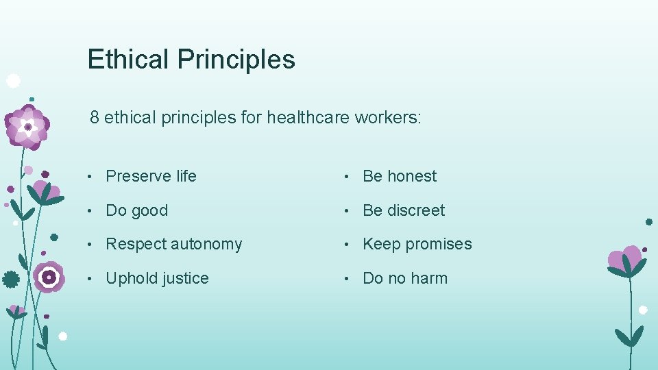 Ethical Principles 8 ethical principles for healthcare workers: • Preserve life • Be honest