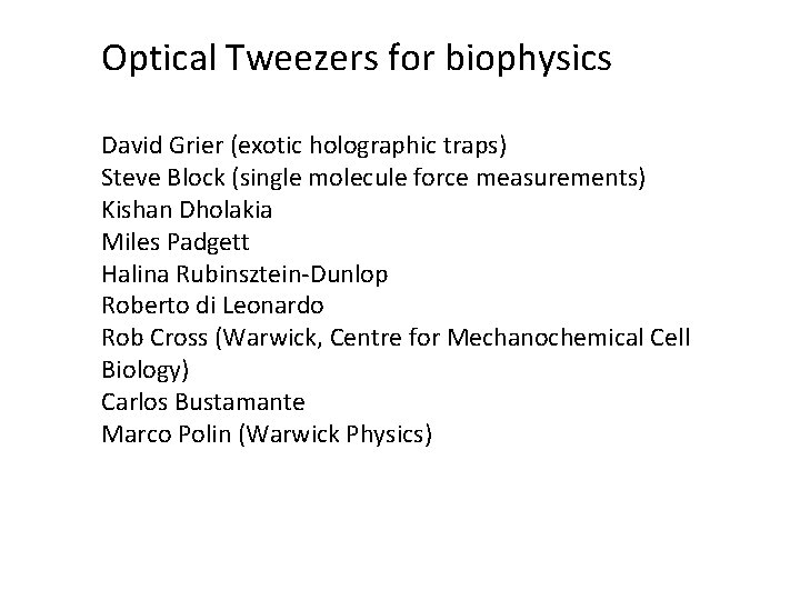 Optical Tweezers for biophysics David Grier (exotic holographic traps) Steve Block (single molecule force