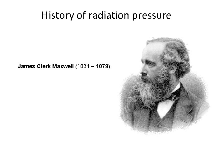 History of radiation pressure James Clerk Maxwell (1831 – 1879) 