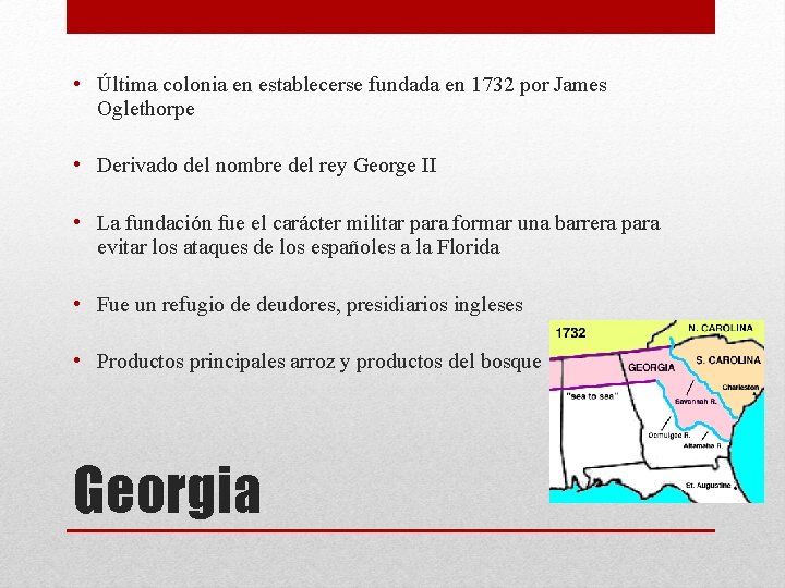  • Última colonia en establecerse fundada en 1732 por James Oglethorpe • Derivado