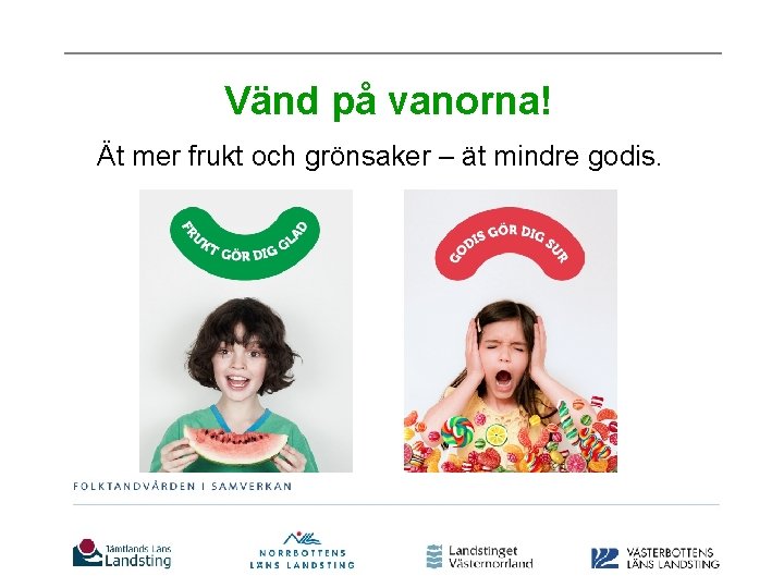 Vänd på vanorna! Ät mer frukt och grönsaker – ät mindre godis. 