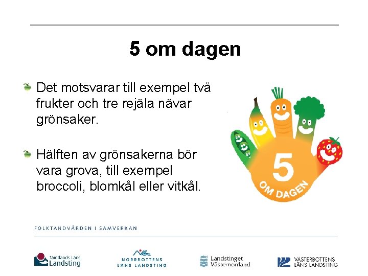 5 om dagen Det motsvarar till exempel två frukter och tre rejäla nävar grönsaker.