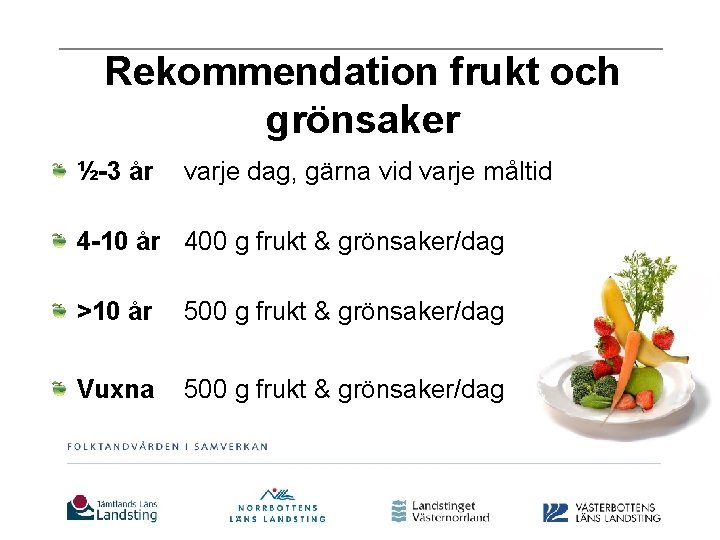 Rekommendation frukt och grönsaker ½-3 år varje dag, gärna vid varje måltid 4 -10