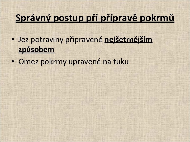 Správný postup při přípravě pokrmů • Jez potraviny připravené nejšetrnějším způsobem • Omez pokrmy