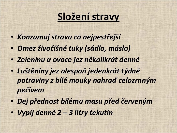 Složení stravy Konzumuj stravu co nejpestřejší Omez živočišné tuky (sádlo, máslo) Zeleninu a ovoce