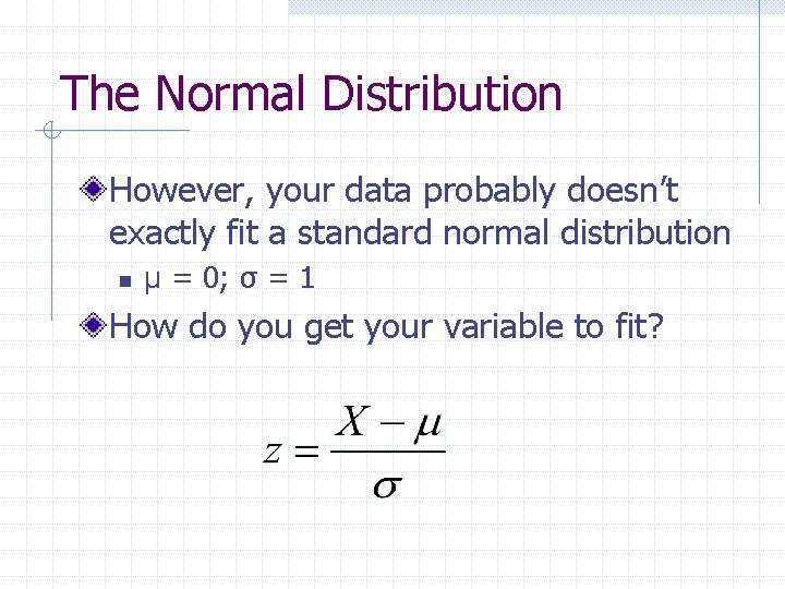 The Normal Distribution However, your data probably doesn’t exactly fit a standard normal distribution