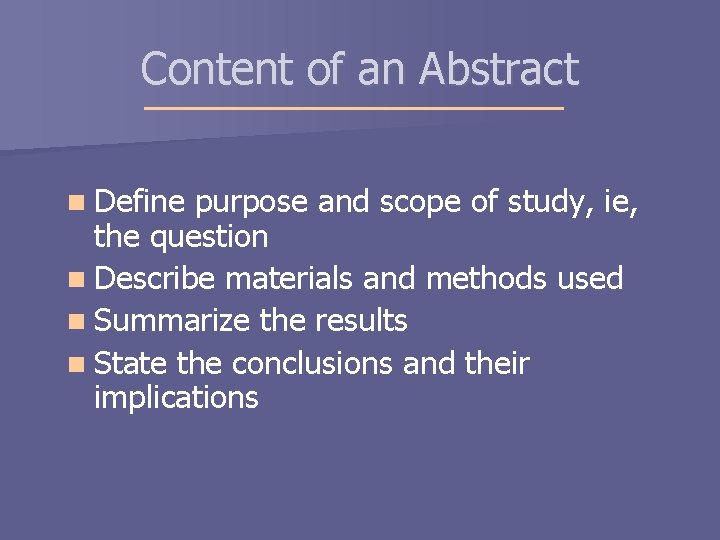 Content of an Abstract n Define purpose and scope of study, ie, the question Content of an Abstract n Define purpose and scope of study, ie, the question