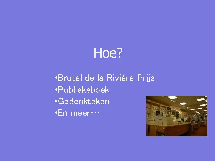 Hoe? • Brutel de la Rivière Prijs • Publieksboek • Gedenkteken • En meer…