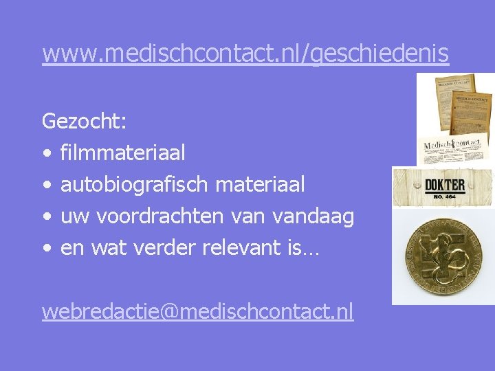 www. medischcontact. nl/geschiedenis Gezocht: • filmmateriaal • autobiografisch materiaal • uw voordrachten vandaag •