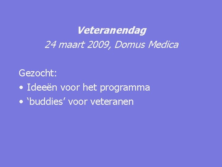 Veteranendag 24 maart 2009, Domus Medica Gezocht: • Ideeën voor het programma • ‘buddies’