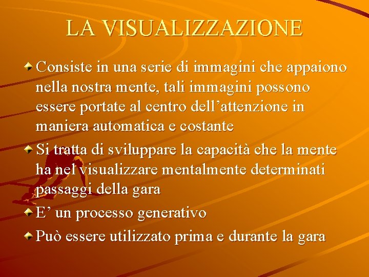 LA VISUALIZZAZIONE Consiste in una serie di immagini che appaiono nella nostra mente, tali