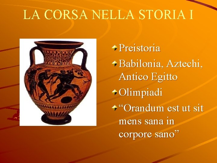 LA CORSA NELLA STORIA I Preistoria Babilonia, Aztechi, Antico Egitto Olimpiadi “Orandum est ut