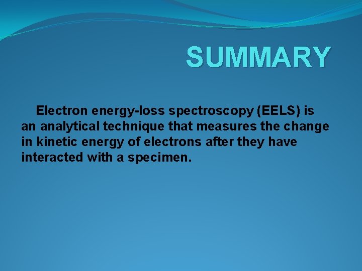 SUMMARY Electron energy-loss spectroscopy (EELS) is an analytical technique that measures the change in