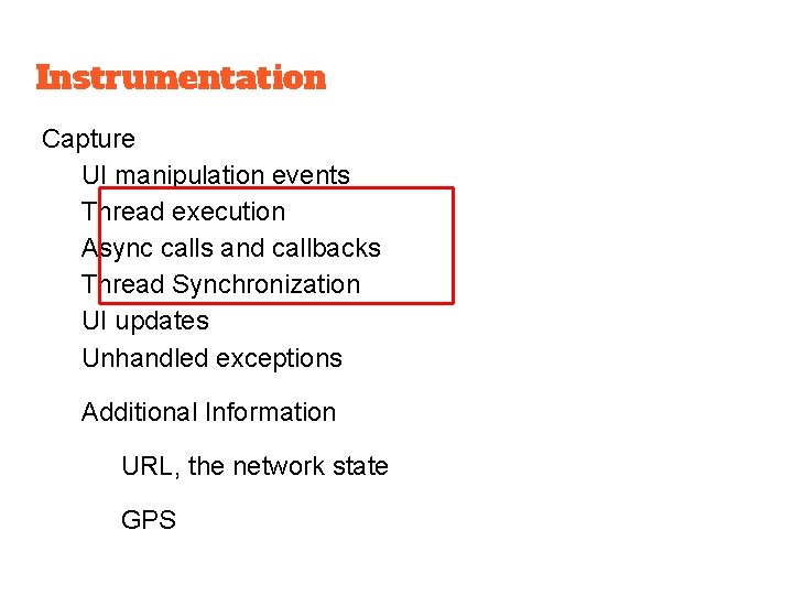 Instrumentation Capture UI manipulation events Thread execution Async calls and callbacks Thread Synchronization UI