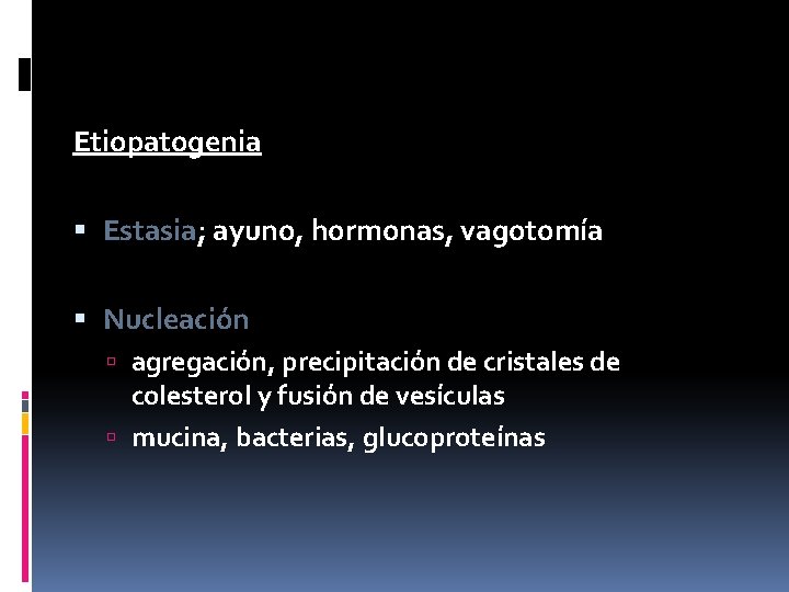 Etiopatogenia Estasia; ayuno, hormonas, vagotomía Nucleación agregación, precipitación de cristales de colesterol y fusión