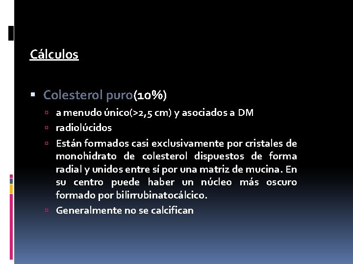 Cálculos Colesterol puro(10%) a menudo único(>2, 5 cm) y asociados a DM radiolúcidos Están