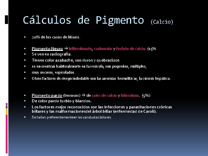 Cálculos de Pigmento (Calcio) 20% de los casos de litiasis. Pigmento Negro billirrubinato, carbonato