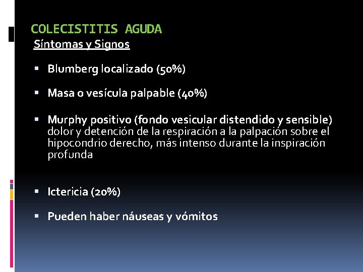 COLECISTITIS AGUDA Síntomas y Signos Blumberg localizado (50%) Masa o vesícula palpable (40%) Murphy