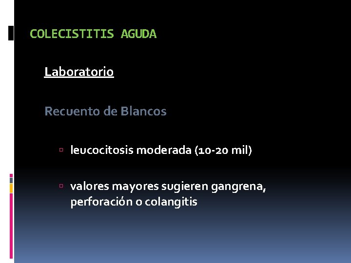 COLECISTITIS AGUDA Laboratorio Recuento de Blancos leucocitosis moderada (10 -20 mil) valores mayores sugieren