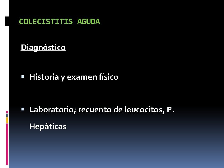 COLECISTITIS AGUDA Diagnóstico Historia y examen físico Laboratorio; recuento de leucocitos, P. Hepáticas 