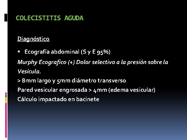 COLECISTITIS AGUDA Diagnóstico Ecografía abdominal (S y E 95%) Murphy Ecografico (+) Dolor selectivo