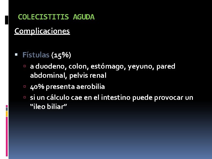 COLECISTITIS AGUDA Complicaciones Fístulas (15%) a duodeno, colon, estómago, yeyuno, pared abdominal, pelvis renal