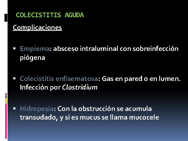 COLECISTITIS AGUDA Complicaciones Empiema: absceso intraluminal con sobreinfección piógena Colecistitis enfisematosa: Gas en pared