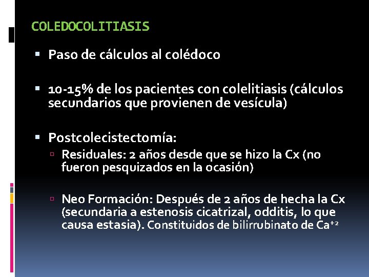 COLEDOCOLITIASIS Paso de cálculos al colédoco 10 -15% de los pacientes con colelitiasis (cálculos