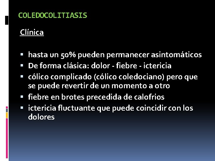 COLEDOCOLITIASIS Clínica hasta un 50% pueden permanecer asintomáticos De forma clásica: dolor - fiebre