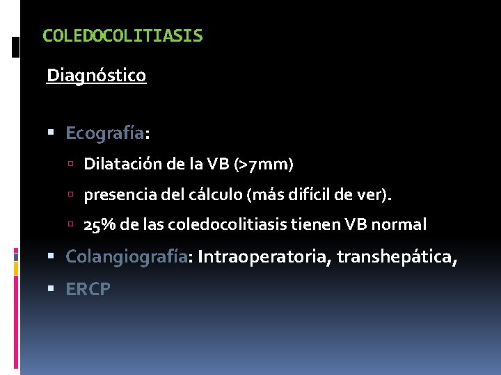 COLEDOCOLITIASIS Diagnóstico Ecografía: Dilatación de la VB (>7 mm) presencia del cálculo (más difícil