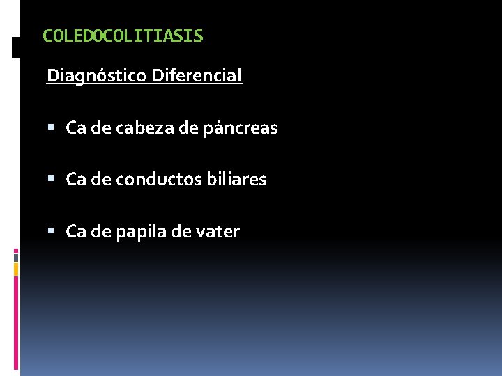 COLEDOCOLITIASIS Diagnóstico Diferencial Ca de cabeza de páncreas Ca de conductos biliares Ca de