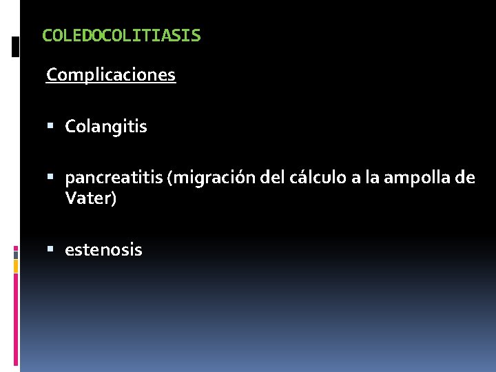 COLEDOCOLITIASIS Complicaciones Colangitis pancreatitis (migración del cálculo a la ampolla de Vater) estenosis 