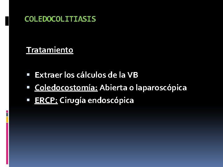 COLEDOCOLITIASIS Tratamiento Extraer los cálculos de la VB Coledocostomía: Abierta o laparoscópica ERCP: Cirugía