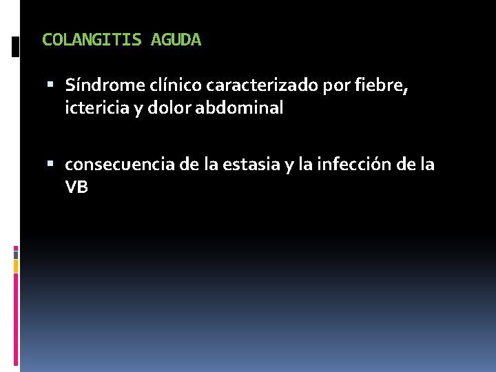 COLANGITIS AGUDA Síndrome clínico caracterizado por fiebre, ictericia y dolor abdominal consecuencia de la
