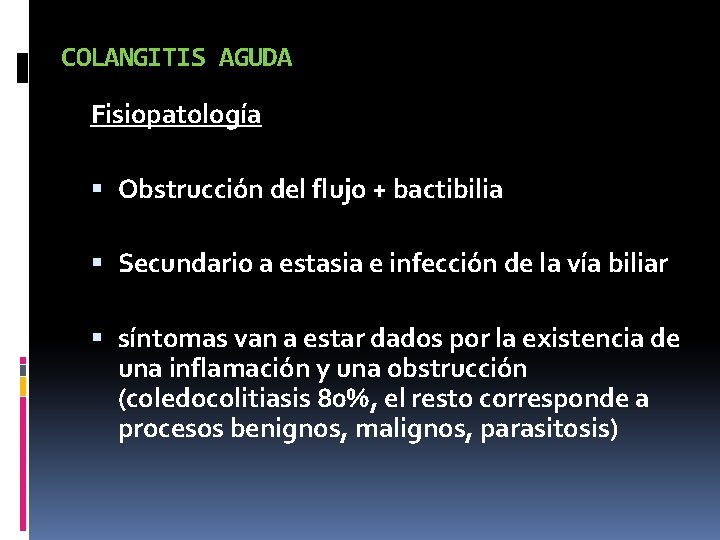 COLANGITIS AGUDA Fisiopatología Obstrucción del flujo + bactibilia Secundario a estasia e infección de
