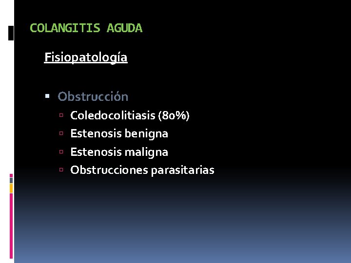 COLANGITIS AGUDA Fisiopatología Obstrucción Coledocolitiasis (80%) Estenosis benigna Estenosis maligna Obstrucciones parasitarias 