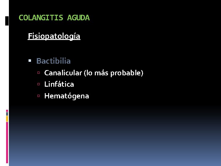 COLANGITIS AGUDA Fisiopatología Bactibilia Canalicular (lo más probable) Linfática Hematógena 