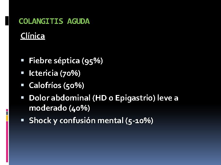 COLANGITIS AGUDA Clínica Fiebre séptica (95%) Ictericia (70%) Calofríos (50%) Dolor abdominal (HD o