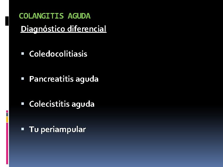 COLANGITIS AGUDA Diagnóstico diferencial Coledocolitiasis Pancreatitis aguda Colecistitis aguda Tu periampular 