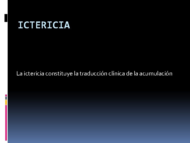 ICTERICIA La ictericia constituye la traducción clínica de la acumulación 