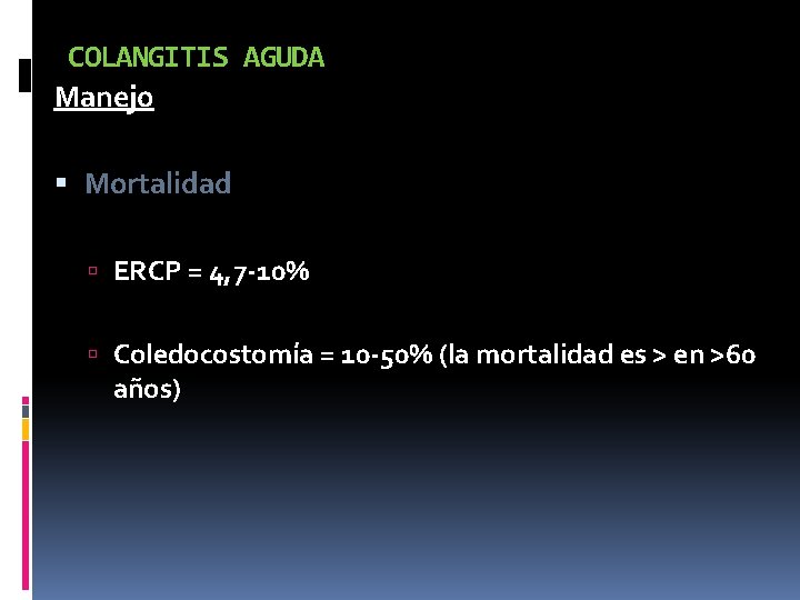 COLANGITIS AGUDA Manejo Mortalidad ERCP = 4, 7 -10% Coledocostomía = 10 -50% (la