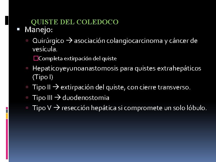 QUISTE DEL COLEDOCO Manejo: Quirúrgico asociación colangiocarcinoma y cáncer de vesícula. �Completa extirpación del