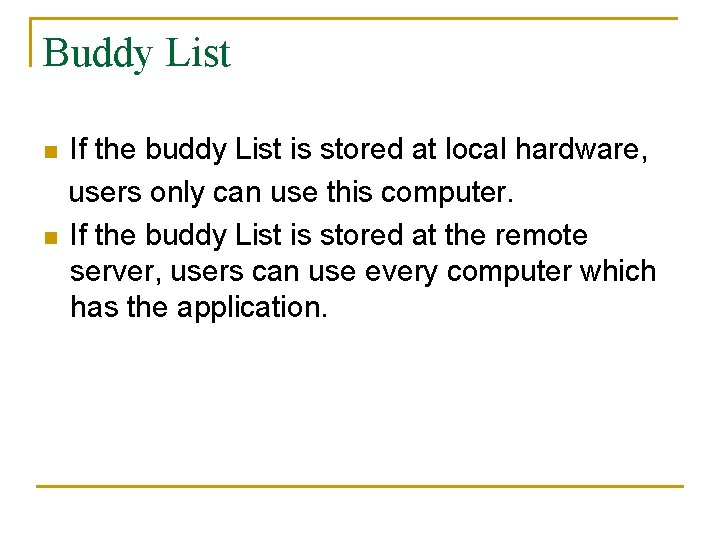 Buddy List If the buddy List is stored at local hardware, users only can