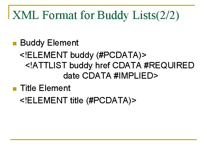 XML Format for Buddy Lists(2/2) Buddy Element <!ELEMENT buddy (#PCDATA)> <!ATTLIST buddy href CDATA